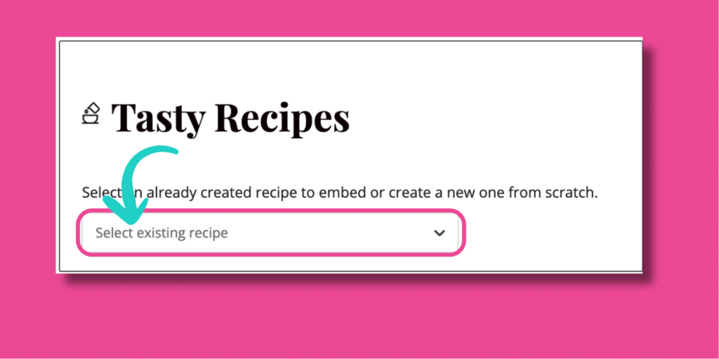 Tasty Recipes block in WordPress editor showing a dropdown menu circled and labeled “Select existing recipe” for embedding a saved recipe into a post.
