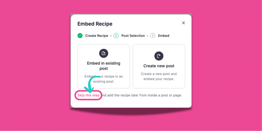 Embed Recipe pop-up in Recipe Explorer with options to embed in an existing post, create a new post, or click the circled “Skip this step” link to save the recipe without embedding.