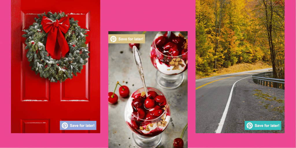 Three example images showing Pinterest ‘Save for later!’ buttons on different photos — a Christmas wreath on a red door, cherry dessert parfaits, and a winding autumn road lined with colorful trees.